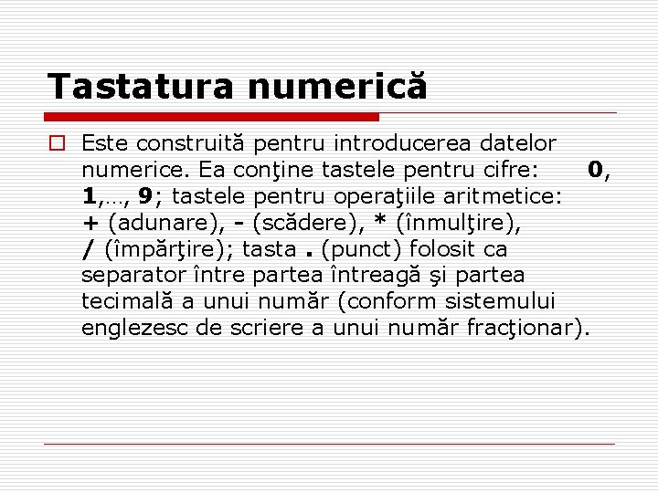 Tastatura numerică o Este construită pentru introducerea datelor numerice. Ea conţine tastele pentru cifre: