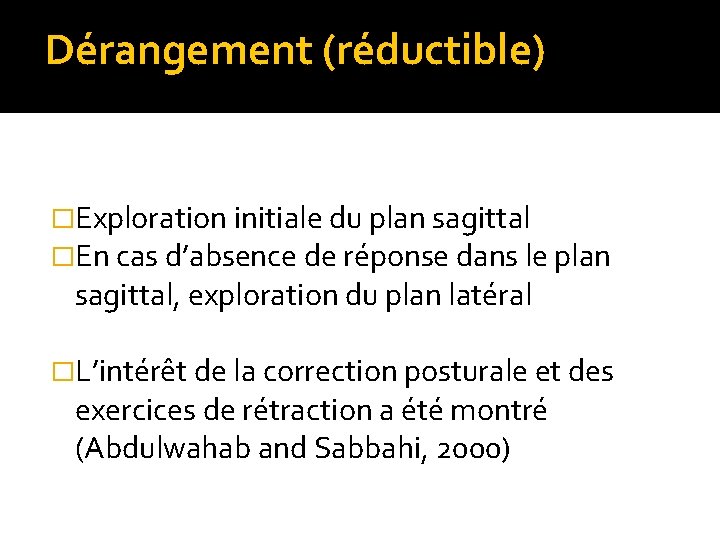 Dérangement (réductible) �Exploration initiale du plan sagittal �En cas d’absence de réponse dans le
