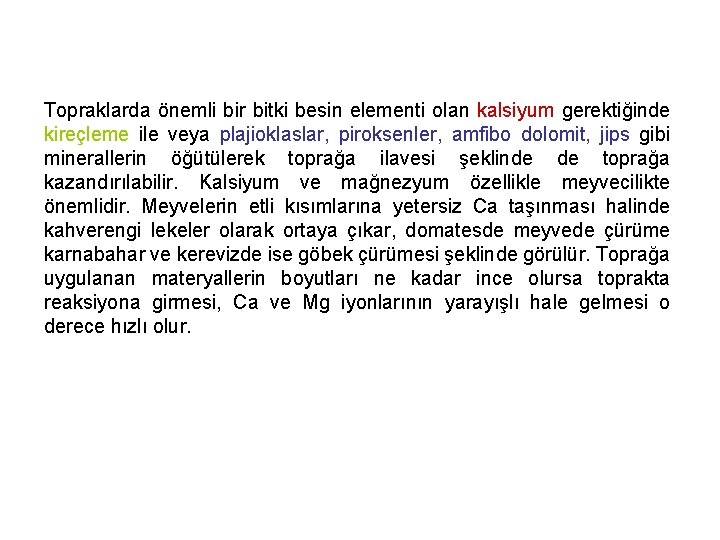 Topraklarda önemli bir bitki besin elementi olan kalsiyum gerektiğinde kireçleme ile veya plajioklaslar, piroksenler,