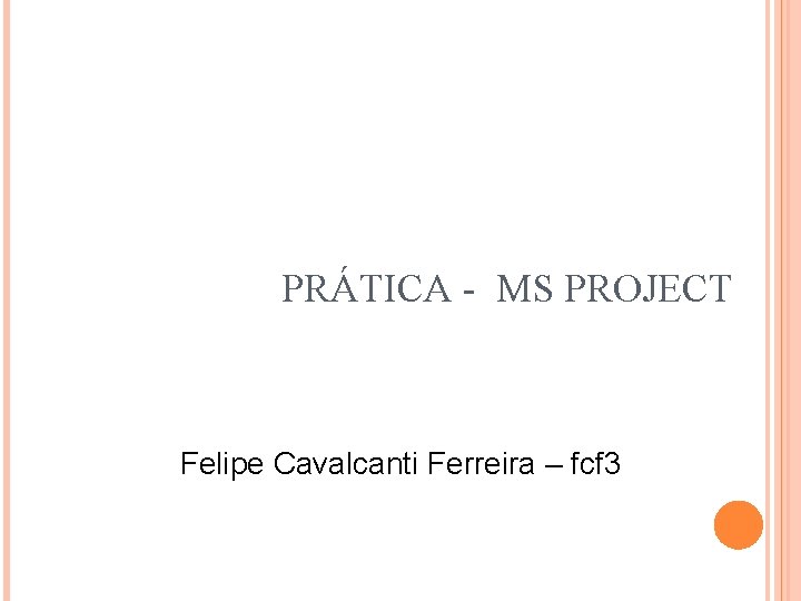 PRÁTICA - MS PROJECT Felipe Cavalcanti Ferreira – fcf 3 