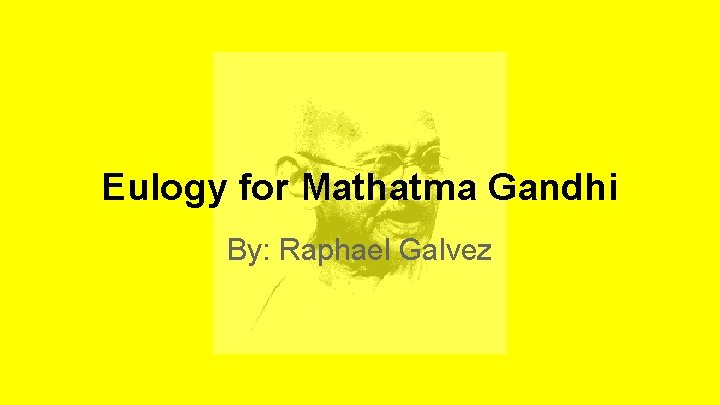 Eulogy for Mathatma Gandhi By: Raphael Galvez 