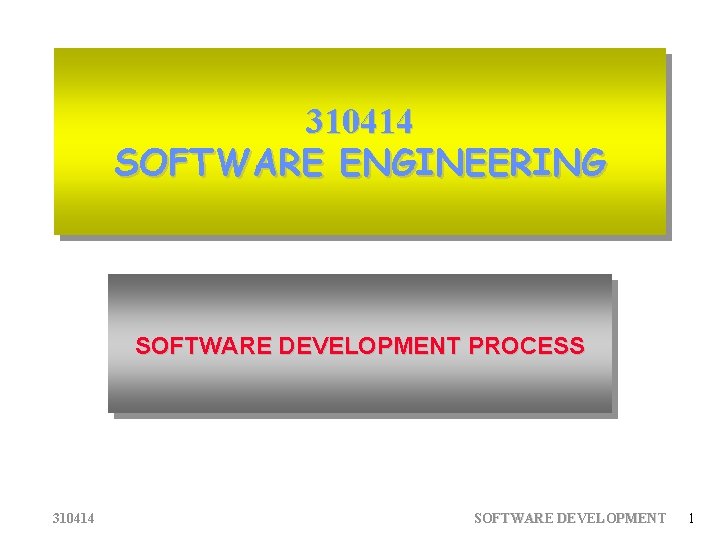 310414 SOFTWARE ENGINEERING SOFTWARE DEVELOPMENT PROCESS 310414 SOFTWARE DEVELOPMENT 1 