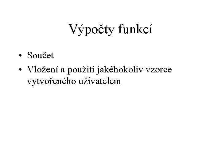 Výpočty funkcí • Součet • Vložení a použití jakéhokoliv vzorce vytvořeného uživatelem 