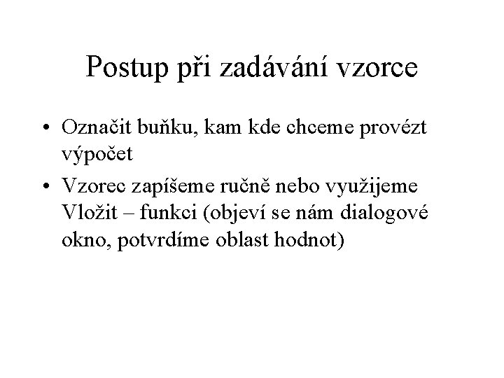 Postup při zadávání vzorce • Označit buňku, kam kde chceme provézt výpočet • Vzorec