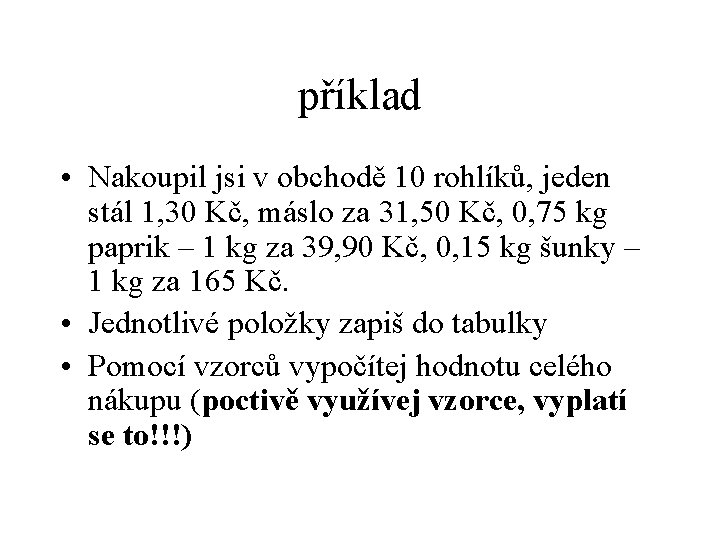 příklad • Nakoupil jsi v obchodě 10 rohlíků, jeden stál 1, 30 Kč, máslo