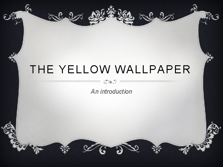 THE YELLOW WALLPAPER An introduction 