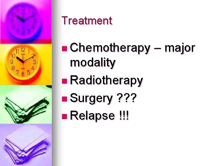 Treatment n Chemotherapy – major modality n Radiotherapy n Surgery ? ? ? n