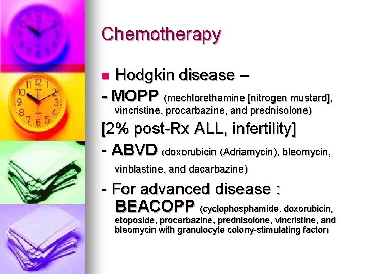 Chemotherapy Hodgkin disease – - MOPP (mechlorethamine [nitrogen mustard], n vincristine, procarbazine, and prednisolone)