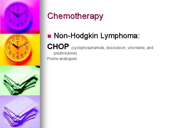 Chemotherapy Non-Hodgkin Lymphoma: CHOP (cyclophosphamide, doxorubicin, vincristine, and n prednisolone) Purine analogues 