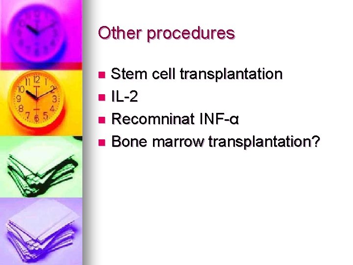 Other procedures Stem cell transplantation n IL-2 n Recomninat INF-α n Bone marrow transplantation?