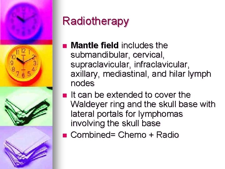 Radiotherapy n n n Mantle field includes the submandibular, cervical, supraclavicular, infraclavicular, axillary, mediastinal,