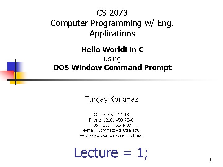 CS 2073 Computer Programming w/ Eng. Applications Hello World! in C using DOS Window CS 2073 Computer Programming w/ Eng. Applications Hello World! in C using DOS Window