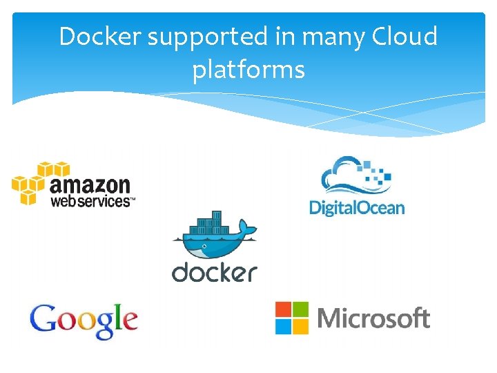 Docker supported in many Cloud platforms Docker supported in many Cloud platforms
