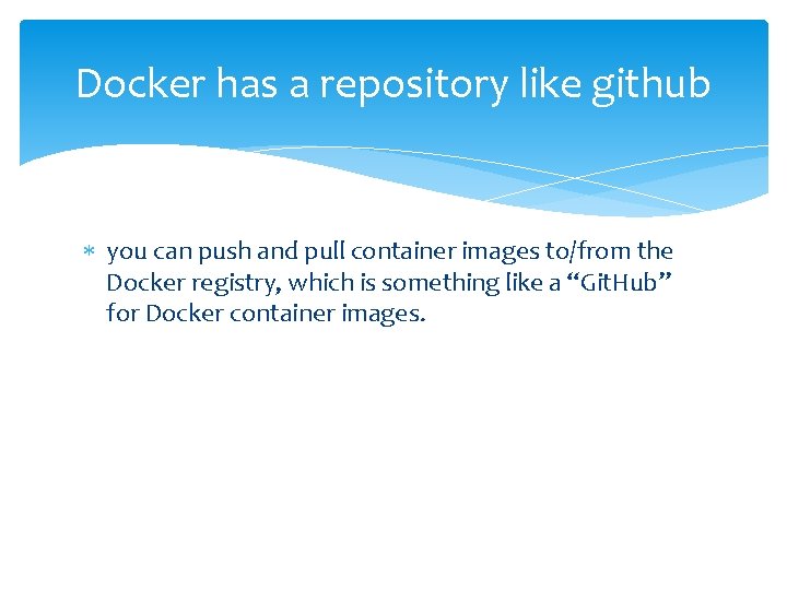 Docker has a repository like github you can push and pull container images to/from Docker has a repository like github you can push and pull container images to/from