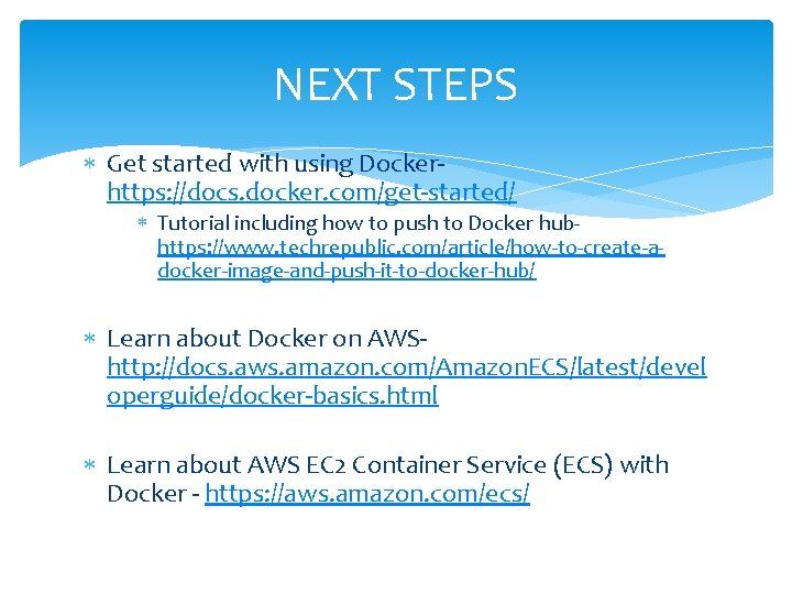 NEXT STEPS Get started with using Docker- https: //docs. docker. com/get-started/ Tutorial including how NEXT STEPS Get started with using Docker- https: //docs. docker. com/get-started/ Tutorial including how