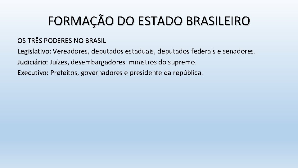 FORMAÇÃO DO ESTADO BRASILEIRO OS TRÊS PODERES NO BRASIL Legislativo: Vereadores, deputados estaduais, deputados