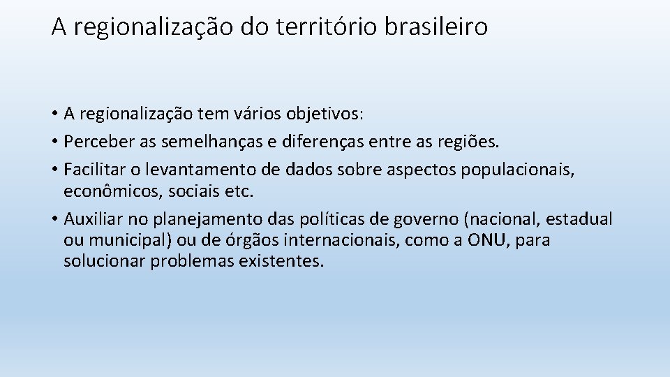 A regionalização do território brasileiro • A regionalização tem vários objetivos: • Perceber as