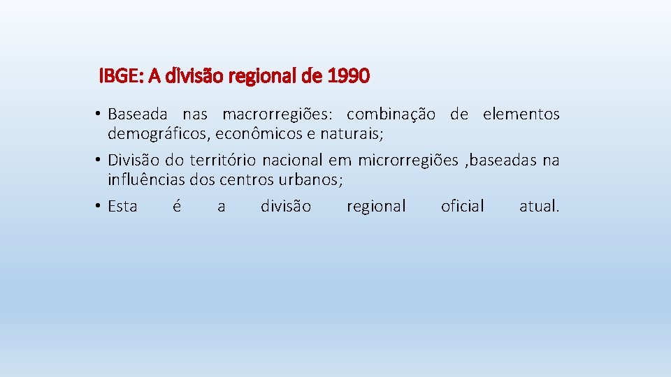 IBGE: A divisão regional de 1990 • Baseada nas macrorregiões: combinação de elementos demográficos,