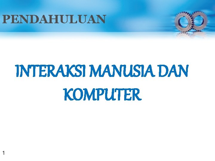 PENDAHULUAN INTERAKSI MANUSIA DAN KOMPUTER 1 