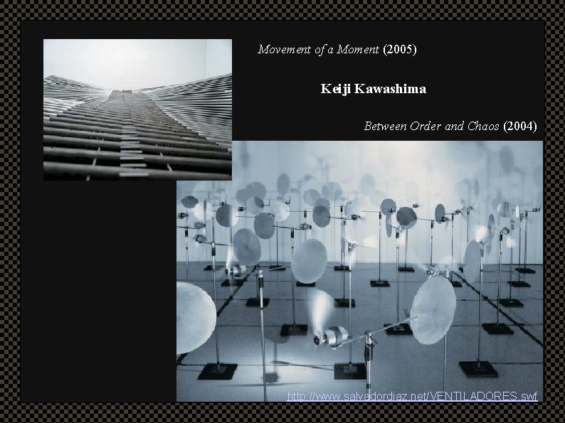 Movement of a Moment (2005) Keiji Kawashima Between Order and Chaos (2004) http: //www.