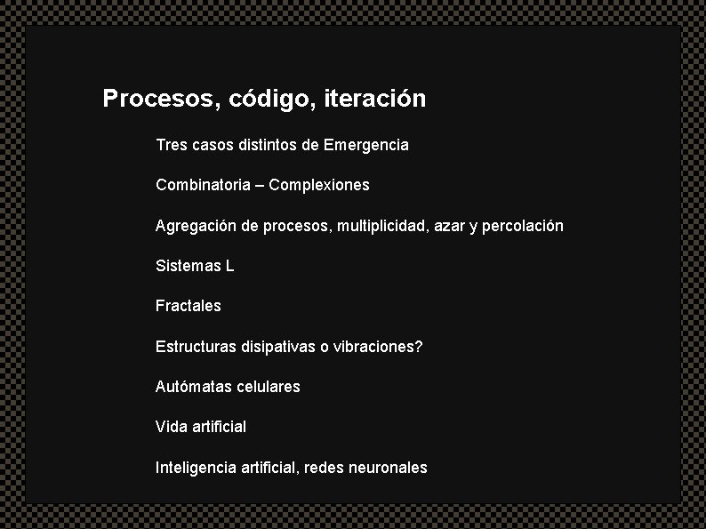 Procesos, código, iteración Tres casos distintos de Emergencia Combinatoria – Complexiones Agregación de procesos,