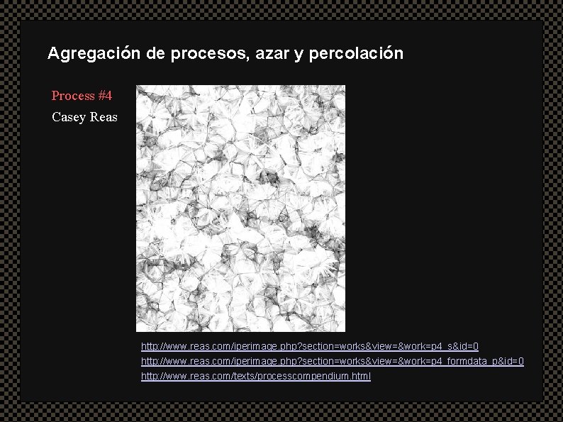 Agregación de procesos, azar y percolación Process #4 Casey Reas http: //www. reas. com/iperimage.