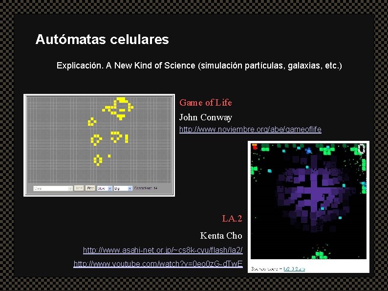 Autómatas celulares Explicación. A New Kind of Science (simulación partículas, galaxias, etc. ) Game