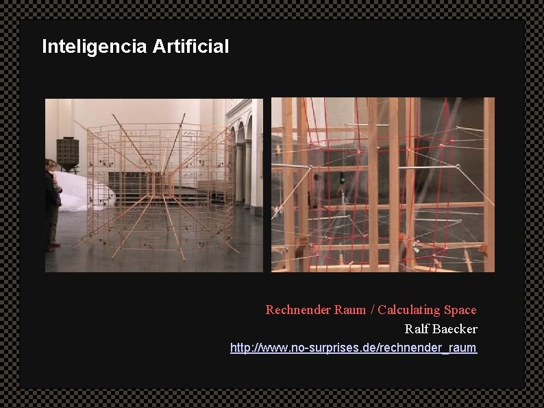 Inteligencia Artificial Rechnender Raum / Calculating Space Ralf Baecker http: //www. no-surprises. de/rechnender_raum 