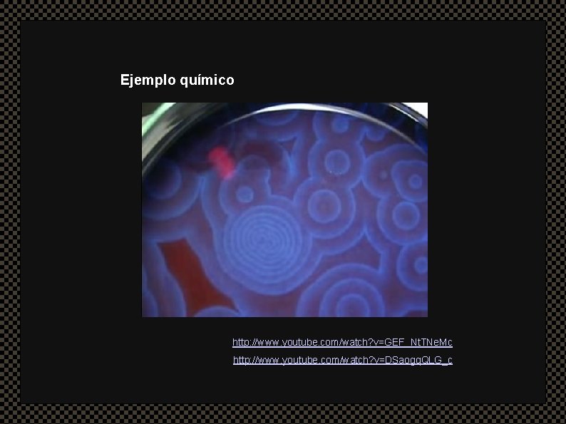 Ejemplo químico http: //www. youtube. com/watch? v=GEF_Nt. TNe. Mc http: //www. youtube. com/watch? v=DSaogq.
