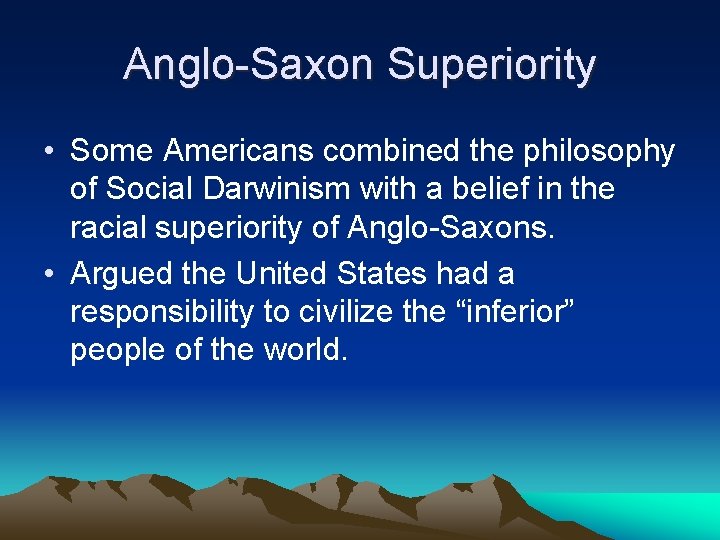 Anglo-Saxon Superiority • Some Americans combined the philosophy of Social Darwinism with a belief