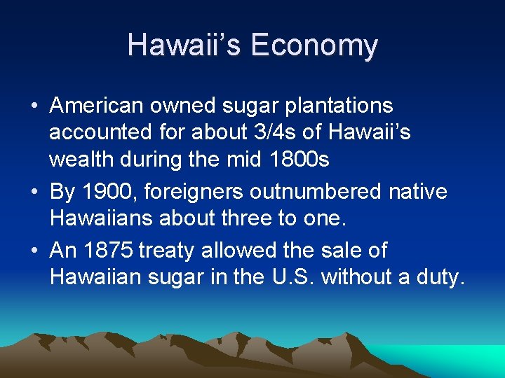 Hawaii’s Economy • American owned sugar plantations accounted for about 3/4 s of Hawaii’s