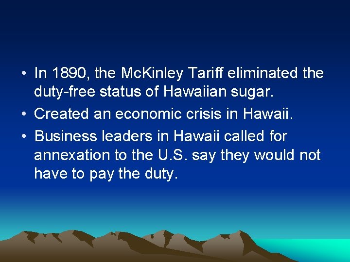  • In 1890, the Mc. Kinley Tariff eliminated the duty-free status of Hawaiian