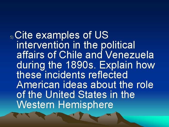 5) Cite examples of US intervention in the political affairs of Chile and Venezuela