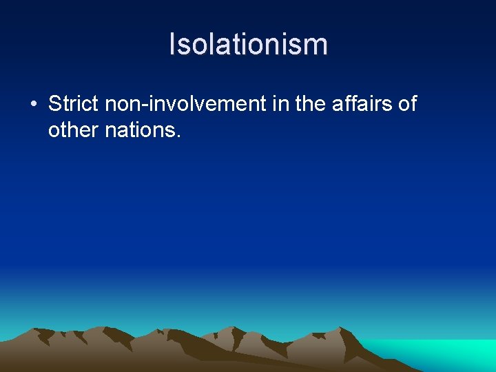 Isolationism • Strict non-involvement in the affairs of other nations. 