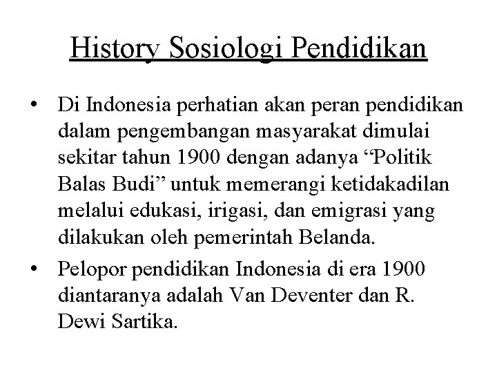 History Sosiologi Pendidikan • Di Indonesia perhatian akan peran pendidikan dalam pengembangan masyarakat dimulai