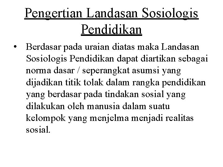 Pengertian Landasan Sosiologis Pendidikan • Berdasar pada uraian diatas maka Landasan Sosiologis Pendidikan dapat