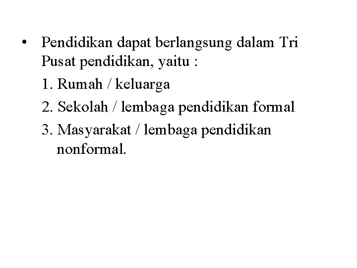 • Pendidikan dapat berlangsung dalam Tri Pusat pendidikan, yaitu : 1. Rumah / • Pendidikan dapat berlangsung dalam Tri Pusat pendidikan, yaitu : 1. Rumah /