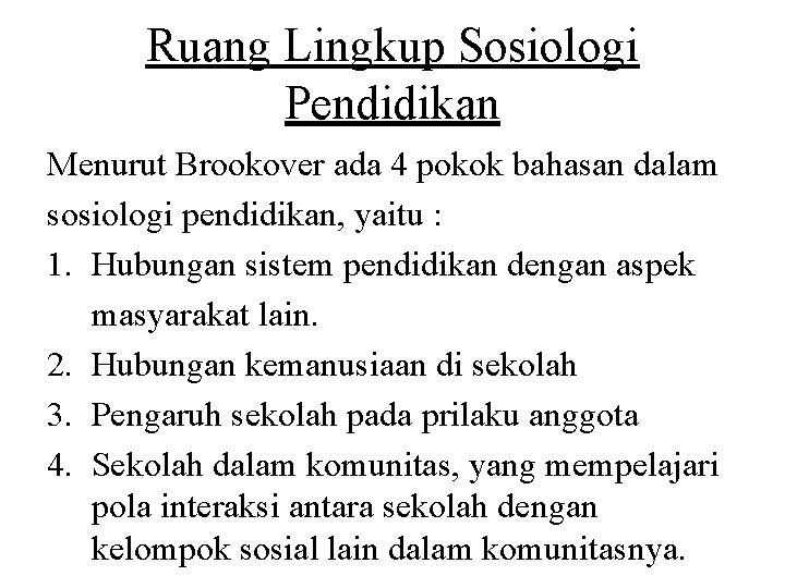 Ruang Lingkup Sosiologi Pendidikan Menurut Brookover ada 4 pokok bahasan dalam sosiologi pendidikan, yaitu Ruang Lingkup Sosiologi Pendidikan Menurut Brookover ada 4 pokok bahasan dalam sosiologi pendidikan, yaitu