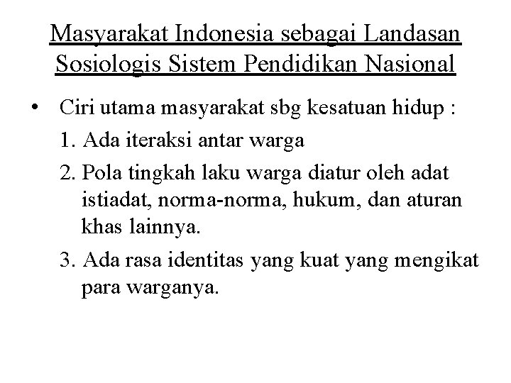 Masyarakat Indonesia sebagai Landasan Sosiologis Sistem Pendidikan Nasional • Ciri utama masyarakat sbg kesatuan