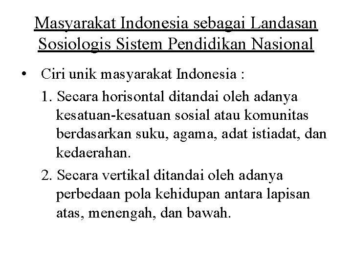 Masyarakat Indonesia sebagai Landasan Sosiologis Sistem Pendidikan Nasional • Ciri unik masyarakat Indonesia :