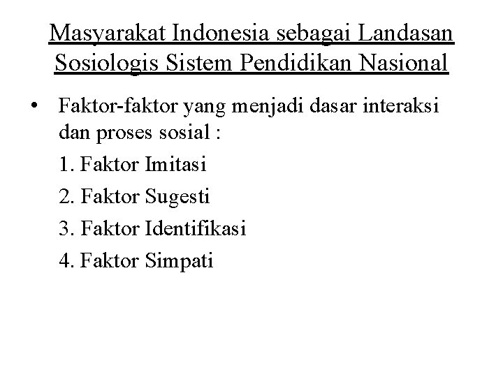 Masyarakat Indonesia sebagai Landasan Sosiologis Sistem Pendidikan Nasional • Faktor-faktor yang menjadi dasar interaksi