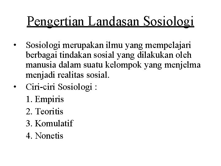 Pengertian Landasan Sosiologi • Sosiologi merupakan ilmu yang mempelajari berbagai tindakan sosial yang dilakukan