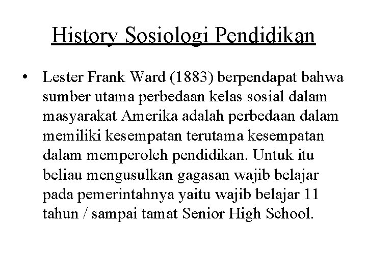History Sosiologi Pendidikan • Lester Frank Ward (1883) berpendapat bahwa sumber utama perbedaan kelas