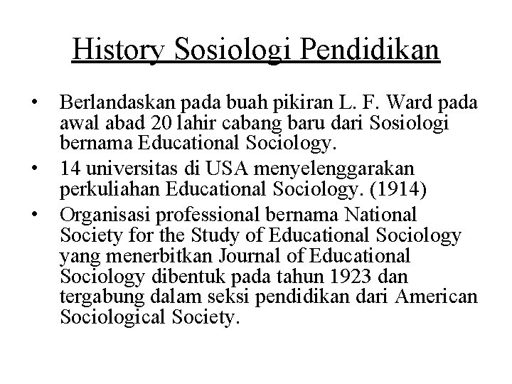 History Sosiologi Pendidikan • Berlandaskan pada buah pikiran L. F. Ward pada awal abad History Sosiologi Pendidikan • Berlandaskan pada buah pikiran L. F. Ward pada awal abad