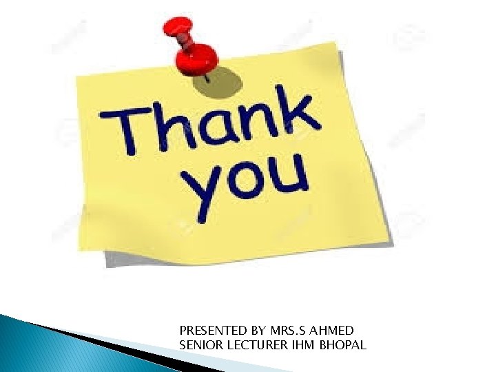 PRESENTED BY MRS. S AHMED SENIOR LECTURER IHM BHOPAL 