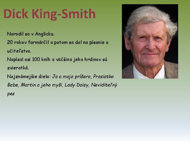 Dick King-Smith Narodil sa v Anglicku. 20 rokov farmárčil a potom sa dal na