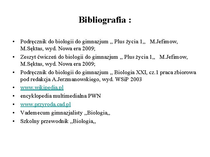 Bibliografia : • Podręcznik do biologii do gimnazjum , , Plus życia 1, ,