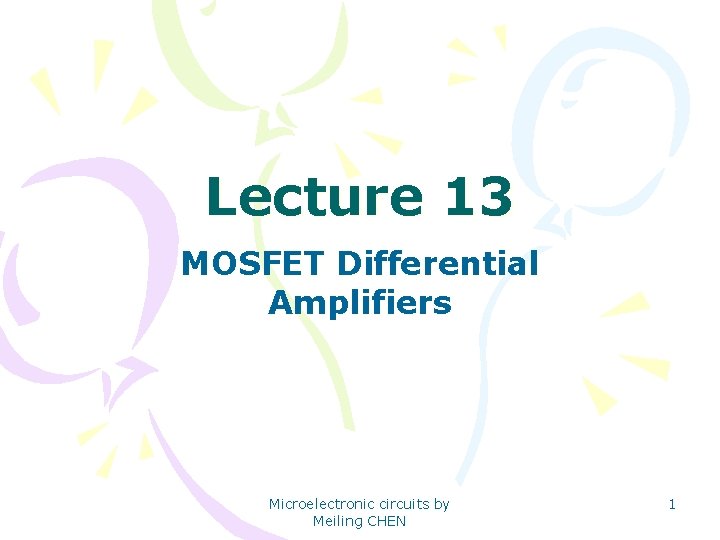 Lecture 13 MOSFET Differential Amplifiers Microelectronic circuits by Meiling CHEN 1 
