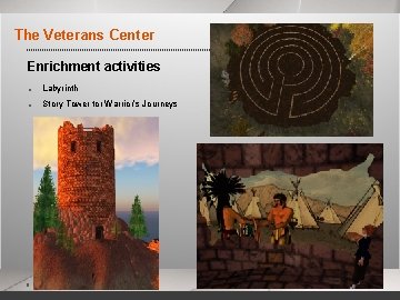 The Veterans Center Enrichment activities § Labyrinth § Story Tower for Warrior’s Journeys 8