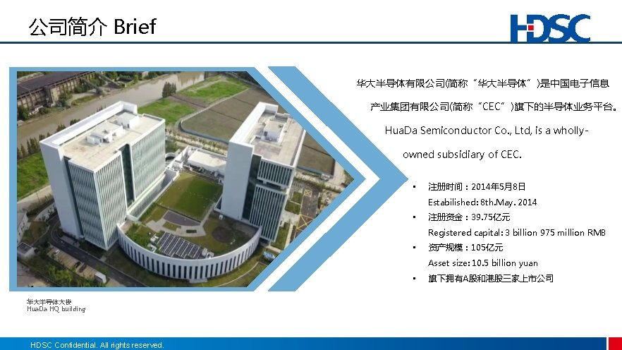公司简介 Brief 华大半导体有限公司(简称“华大半导体”)是中国电子信息 产业集团有限公司(简称“CEC”)旗下的半导体业务平台。 Hua. Da Semiconductor Co. , Ltd, is a whollyowned subsidiary 公司简介 Brief 华大半导体有限公司(简称“华大半导体”)是中国电子信息 产业集团有限公司(简称“CEC”)旗下的半导体业务平台。 Hua. Da Semiconductor Co. , Ltd, is a whollyowned subsidiary